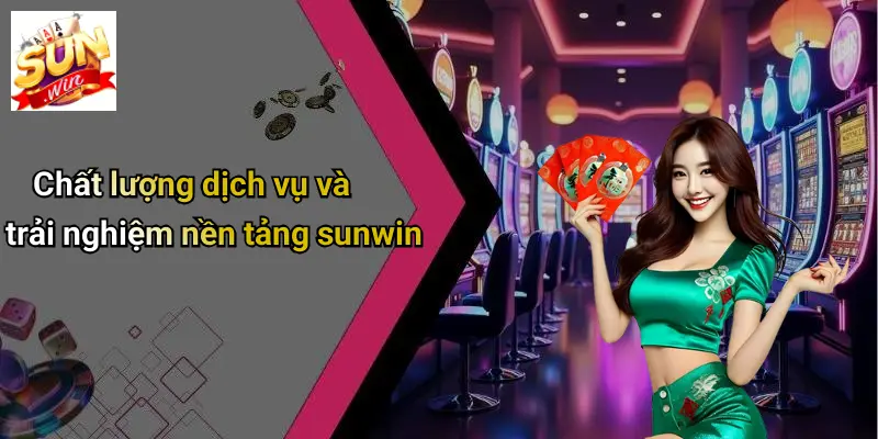 chat-luong-dich-vu-va-trai-nghiem-nen-tang-sunwin
