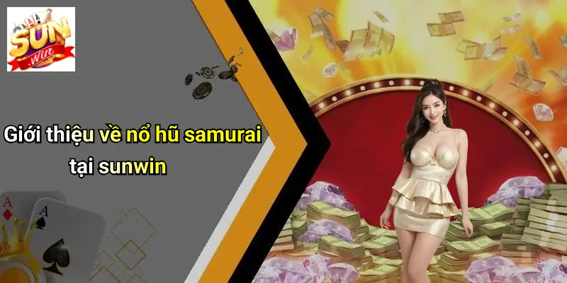 Giới thiệu về nổ hũ samurai tại sunwin