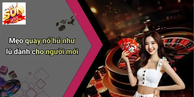 Mẹo quay nổ hũ như lũ dành cho người mới