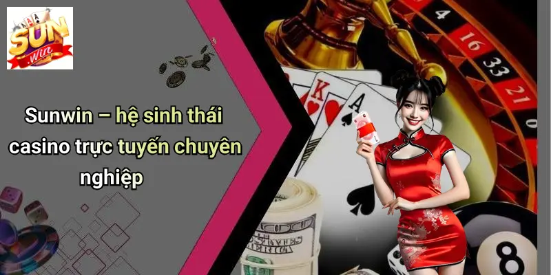 sunwin--he-sinh-thai-casino-truc-tuyen-chuyen-nghiep