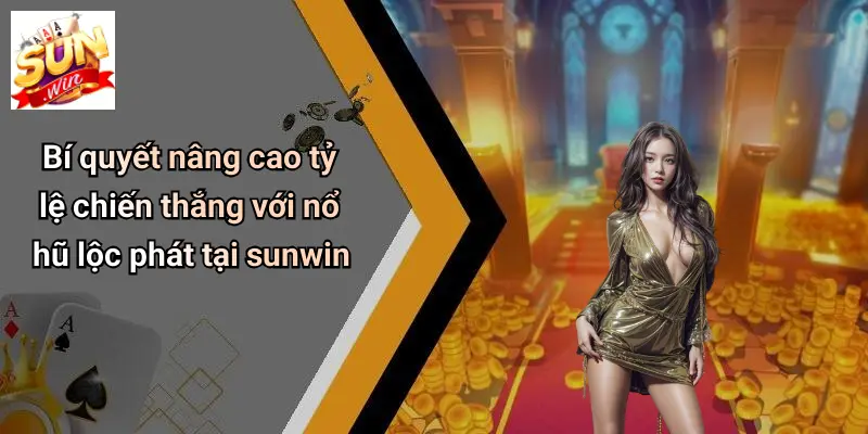 Bí quyết nâng cao tỷ lệ chiến thắng với nổ hũ lộc phát tại sunwin