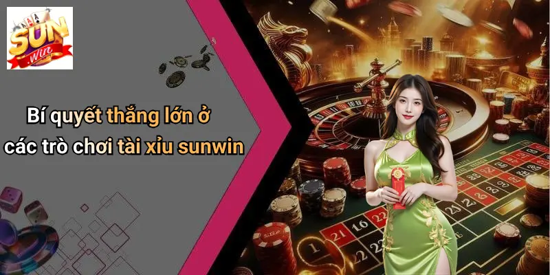 Bí quyết thắng lớn ở các trò chơi tài xỉu sunwin