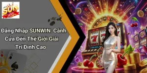 Đăng Nhập SUNWIN: Cánh Cửa Đến Thế Giới Giải Trí Đỉnh Cao